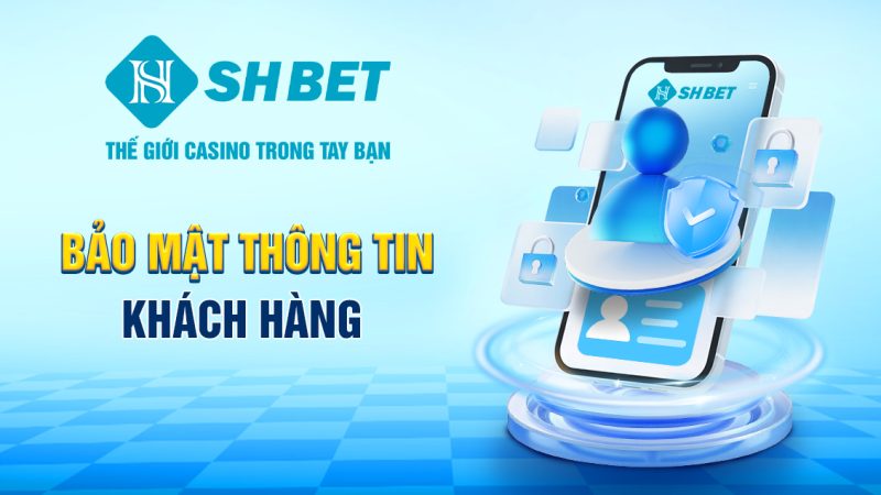 SHBET đảm bảo mọi thông tin khách hàng đều được bảo mật cao